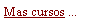 Cuadro de texto: Mas cursos ...